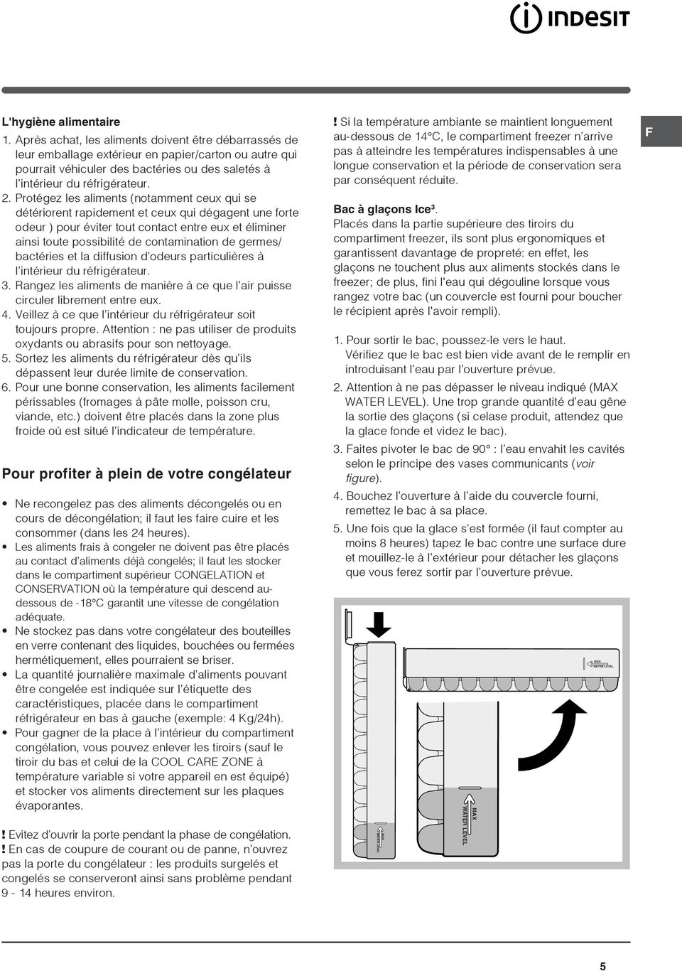 Protégez les aliments (notamment ceux qui se détériorent rapidement et ceux qui dégagent une forte odeur ) pour éviter tout contact entre eux et éliminer ainsi toute possibilité de contamination de