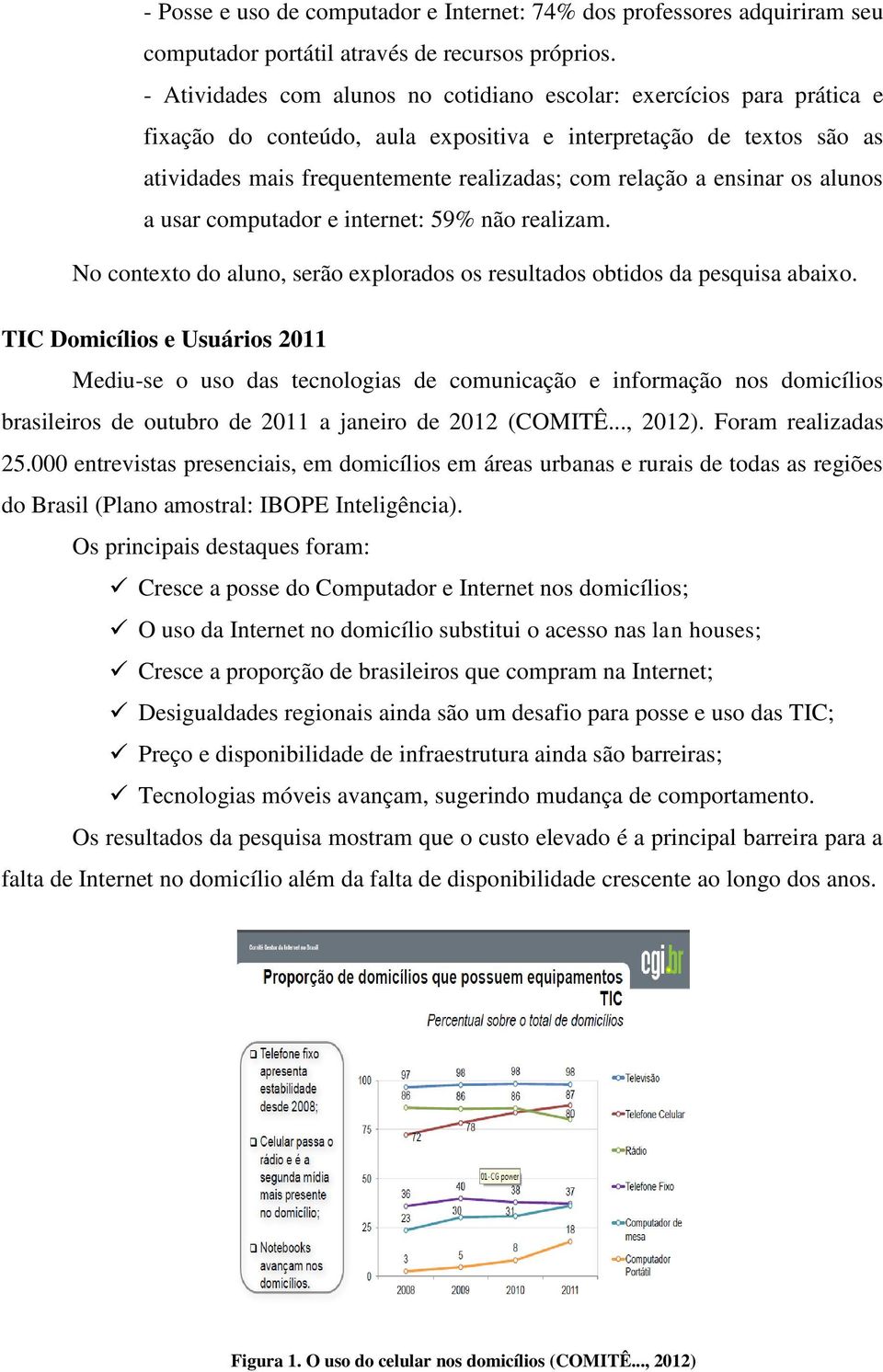 ensinar os alunos a usar computador e internet: 59% não realizam. No contexto do aluno, serão explorados os resultados obtidos da pesquisa abaixo.