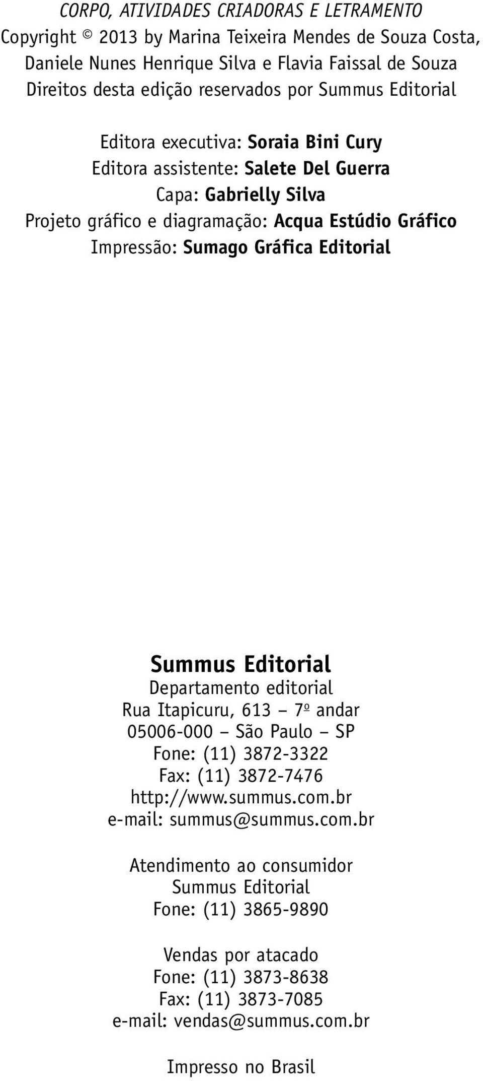 Gráfica Editorial Summus Editorial Departamento editorial Rua Itapicuru, 613 7 o andar 05006-000 São Paulo SP Fone: (11) 3872-3322 Fax: (11) 3872-7476 http://www.summus.com.