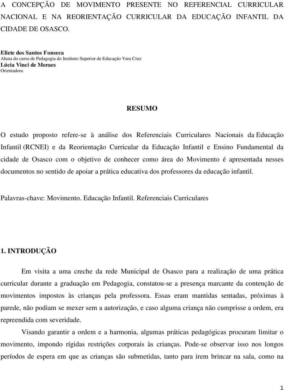 Curriculares Nacionais da Educação Infantil (RCNEI) e da Reorientação Curricular da Educação Infantil e Ensino Fundamental da cidade de Osasco com o objetivo de conhecer como área do Movimento é