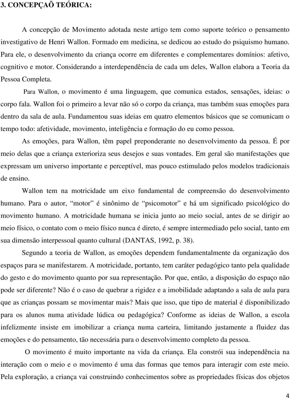 Considerando a interdependência de cada um deles, Wallon elabora a Teoria da Pessoa Completa. Para Wallon, o movimento é uma linguagem, que comunica estados, sensações, ideias: o corpo fala.