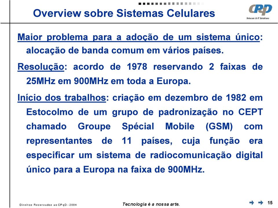 Início dos trabalhos: criação em dezembro de 1982 em Estocolmo de um grupo de padronização no CEPT chamado Groupe Spécial