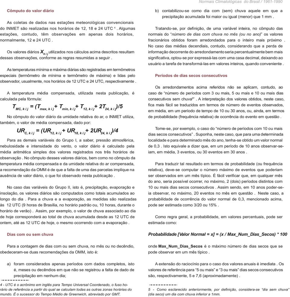 Os valores diários X k i j utilizados nos cálculos acima descritos resultam dessas observações, conforme as regras resumidas a seguir.