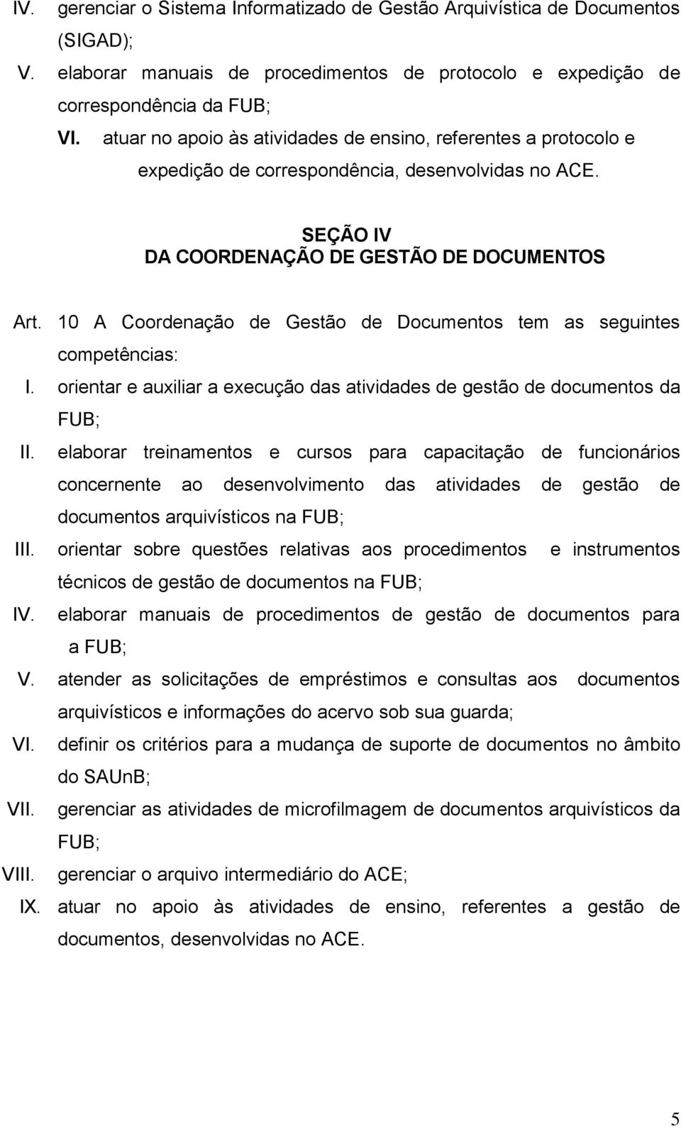 ACE. SEÇÃO IV DA COORDENAÇÃO DE GESTÃO DE DOCUMENTOS Art. 10 A Coordenação de Gestão de Documentos tem as seguintes competências: I.