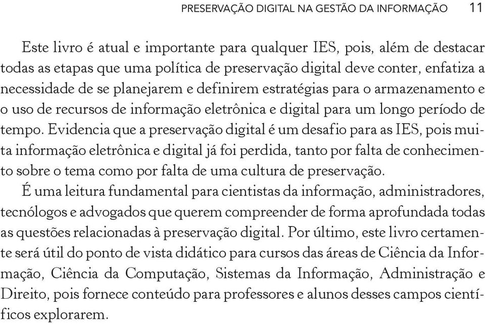 Evidencia que a preservação digital é um desafio para as IES, pois muita informação eletrônica e digital já foi perdida, tanto por falta de conhecimento sobre o tema como por falta de uma cultura de