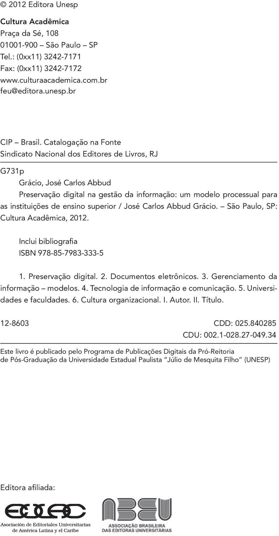 superior / José Carlos Abbud Grácio. São Paulo, SP: Cultura Acadêmica, 2012. Inclui bibliografia ISBN 978-85-7983-333-5 1. Preservação digital. 2. Documentos eletrônicos. 3.