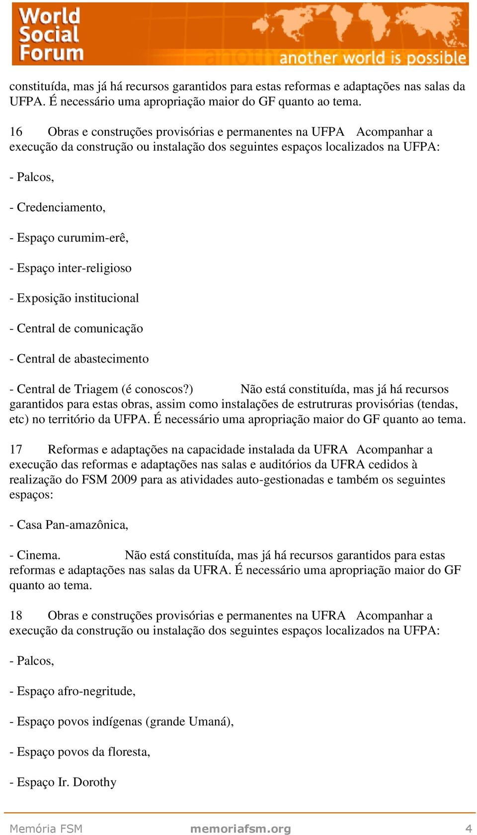 - Espaço inter-religioso - Exposição institucional - Central de comunicação - Central de abastecimento - Central de Triagem (é conoscos?