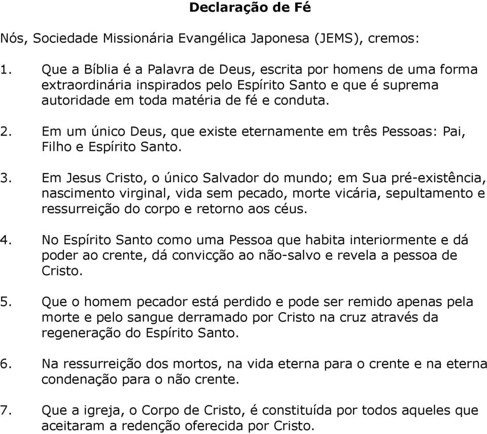 Em um único Deus, que existe eternamente em três Pessoas: Pai, Filho e Espírito Santo. 3.