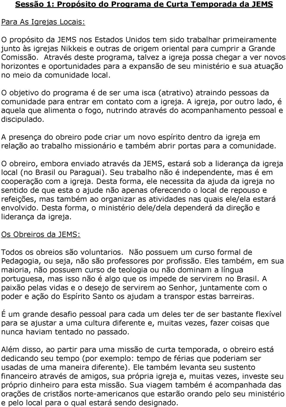 Através deste programa, talvez a igreja possa chegar a ver novos horizontes e oportunidades para a expansão de seu ministério e sua atuação no meio da comunidade local.