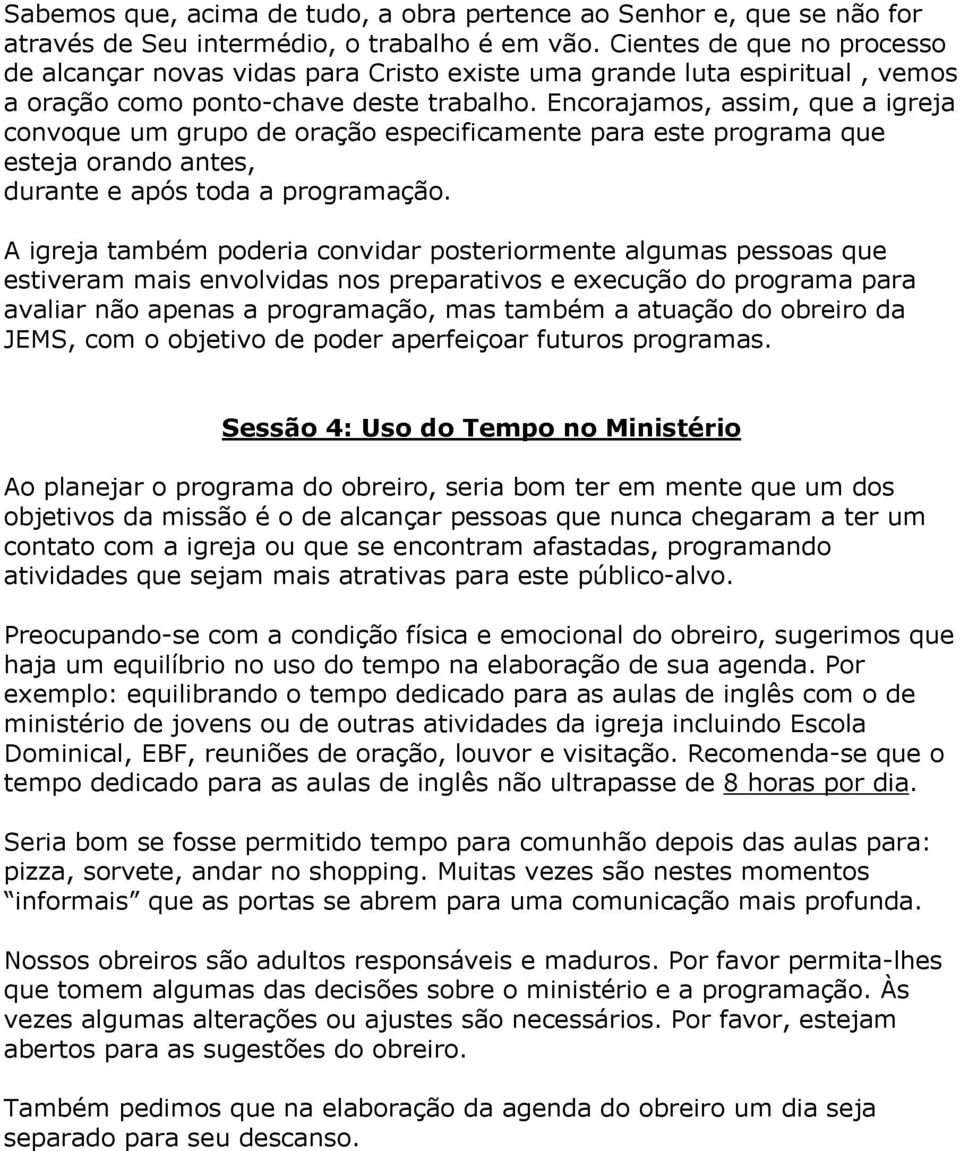 Encorajamos, assim, que a igreja convoque um grupo de oração especificamente para este programa que esteja orando antes, durante e após toda a programação.