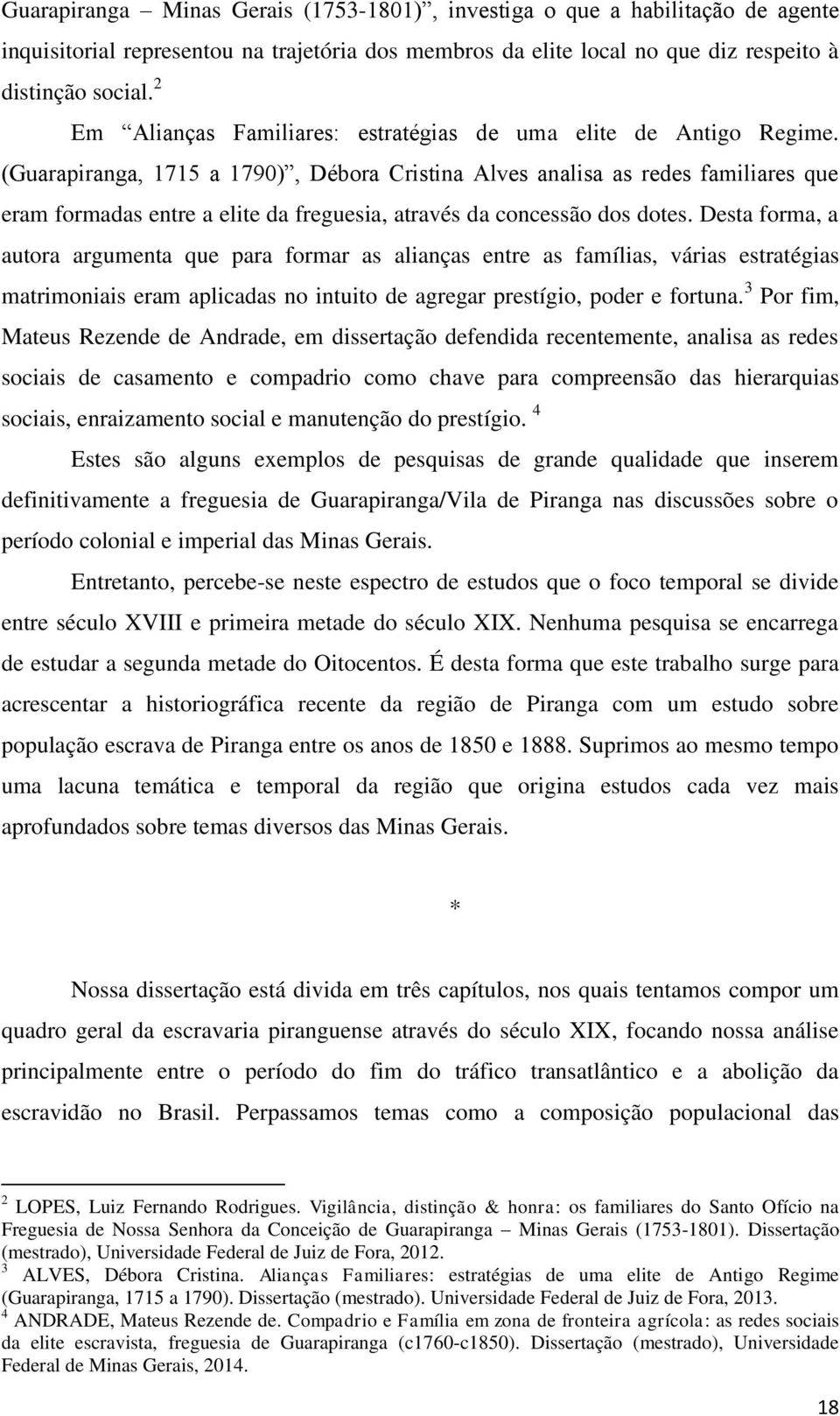 (Guarapiranga, 1715 a 1790), Débora Cristina Alves analisa as redes familiares que eram formadas entre a elite da freguesia, através da concessão dos dotes.