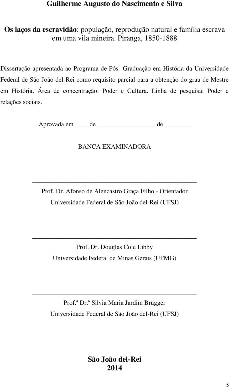 Mestre em História. Área de concentração: Poder e Cultura. Linha de pesquisa: Poder e relações sociais. Aprovada em de de BANCA EXAMINADORA Prof. Dr.