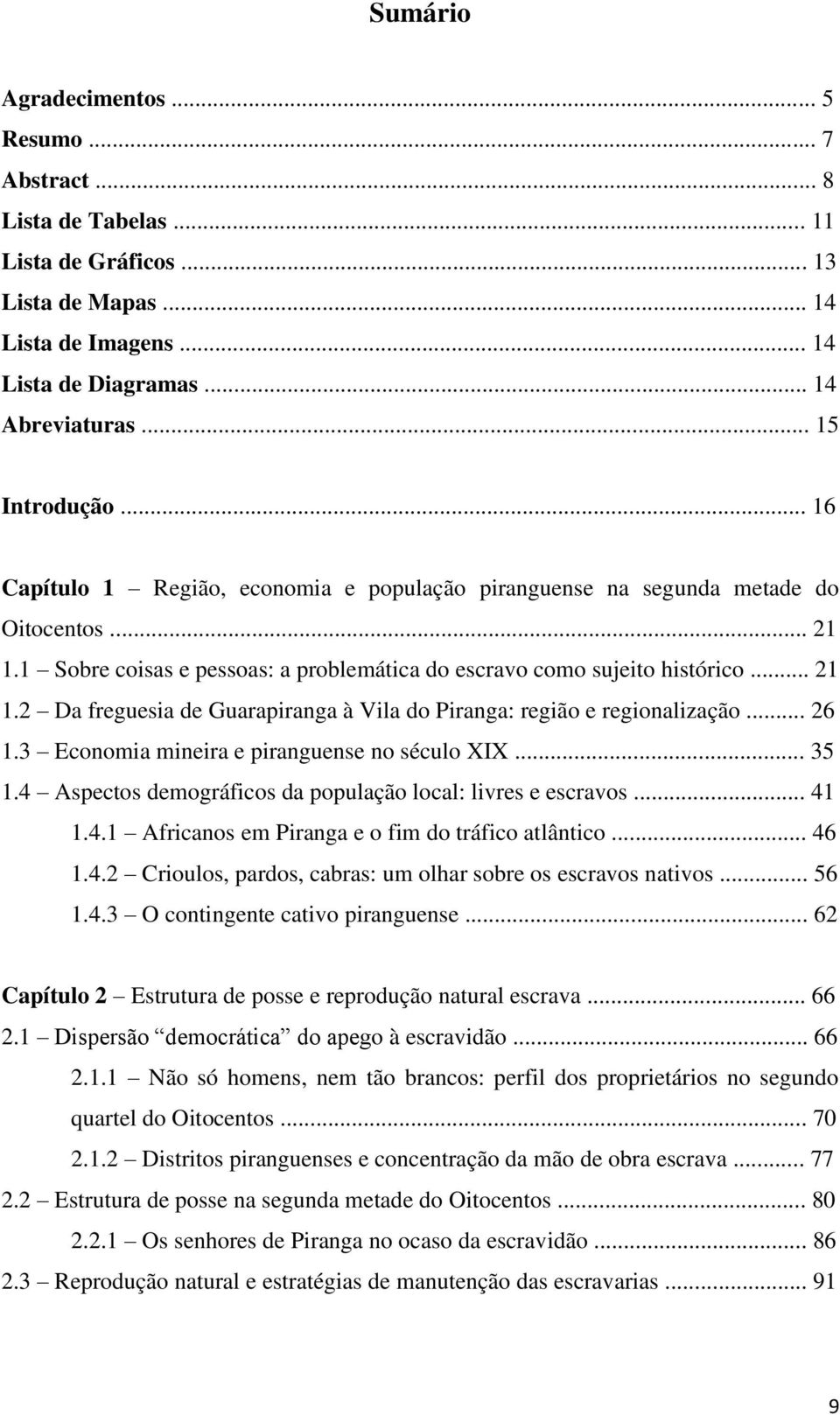 .. 26 1.3 Economia mineira e piranguense no século XIX... 35 1.4 Aspectos demográficos da população local: livres e escravos... 41 1.4.1 Africanos em Piranga e o fim do tráfico atlântico... 46 1.4.2 Crioulos, pardos, cabras: um olhar sobre os escravos nativos.