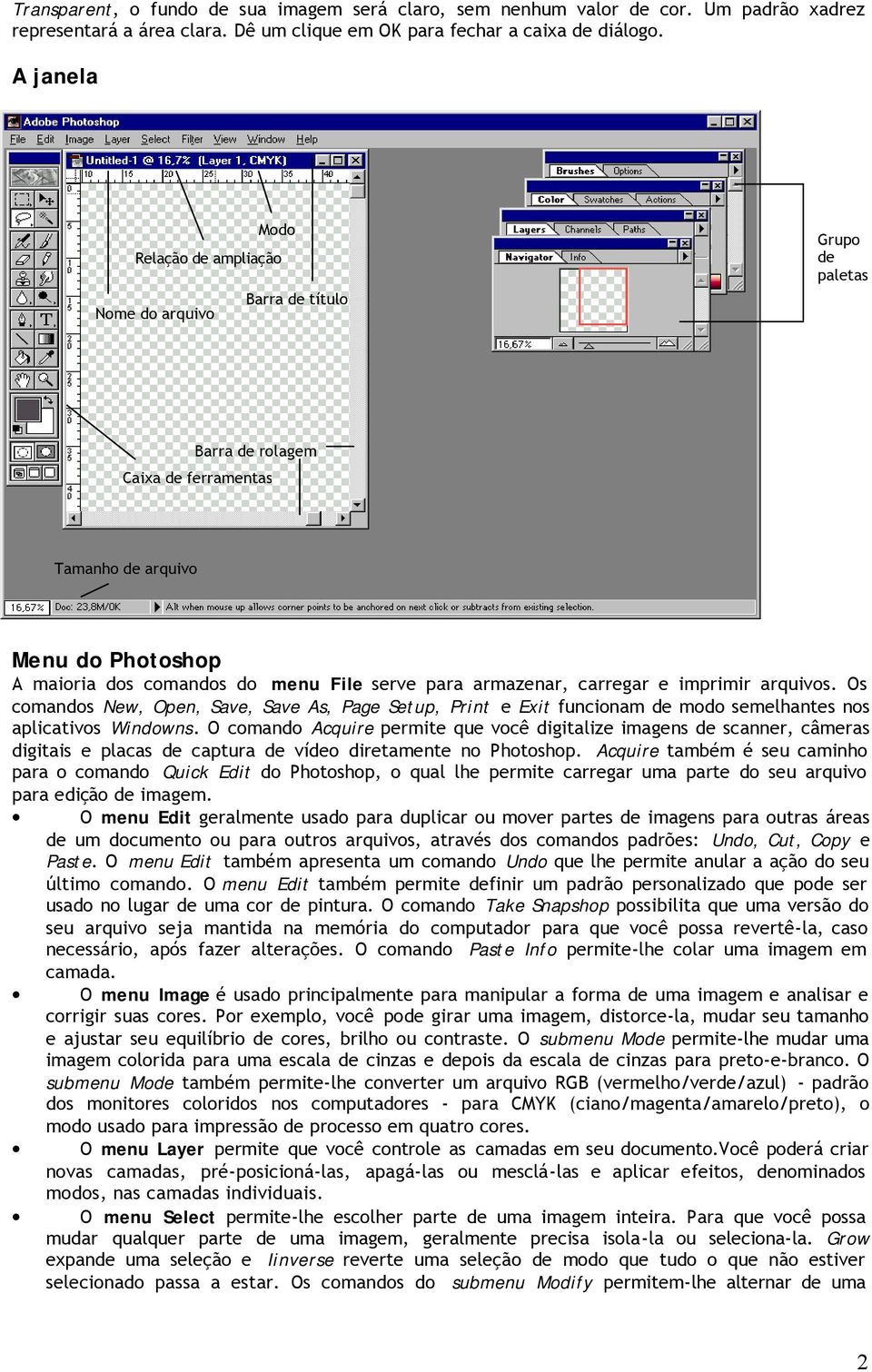 serve para armazenar, carregar e imprimir arquivos. Os comandos New, Open, Save, Save As, Page Setup, Print e Exit funcionam de modo semelhantes nos aplicativos Windowns.