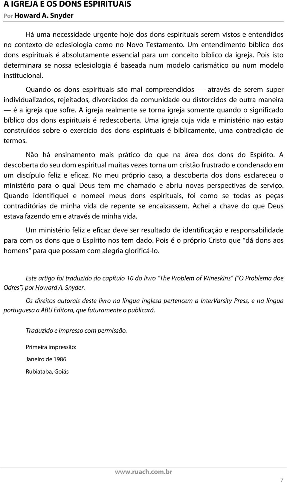 Pois isto determinara se nossa eclesiologia é baseada num modelo carismático ou num modelo institucional.