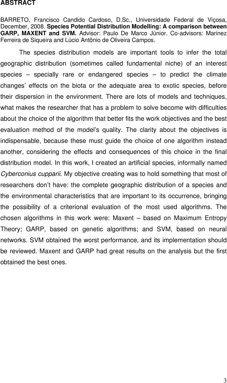 The species distribution models are important tools to infer the total geographic distribution (sometimes called fundamental niche) of an interest species specially rare or endangered species to