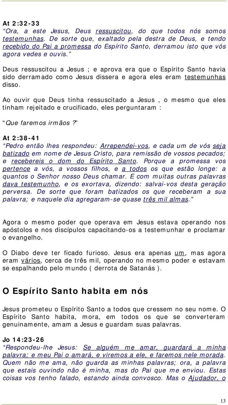 Deus ressuscitou a Jesus ; e aprova era que o Espírito Santo havia sido derramado como Jesus dissera e agora eles eram testemunhas disso.