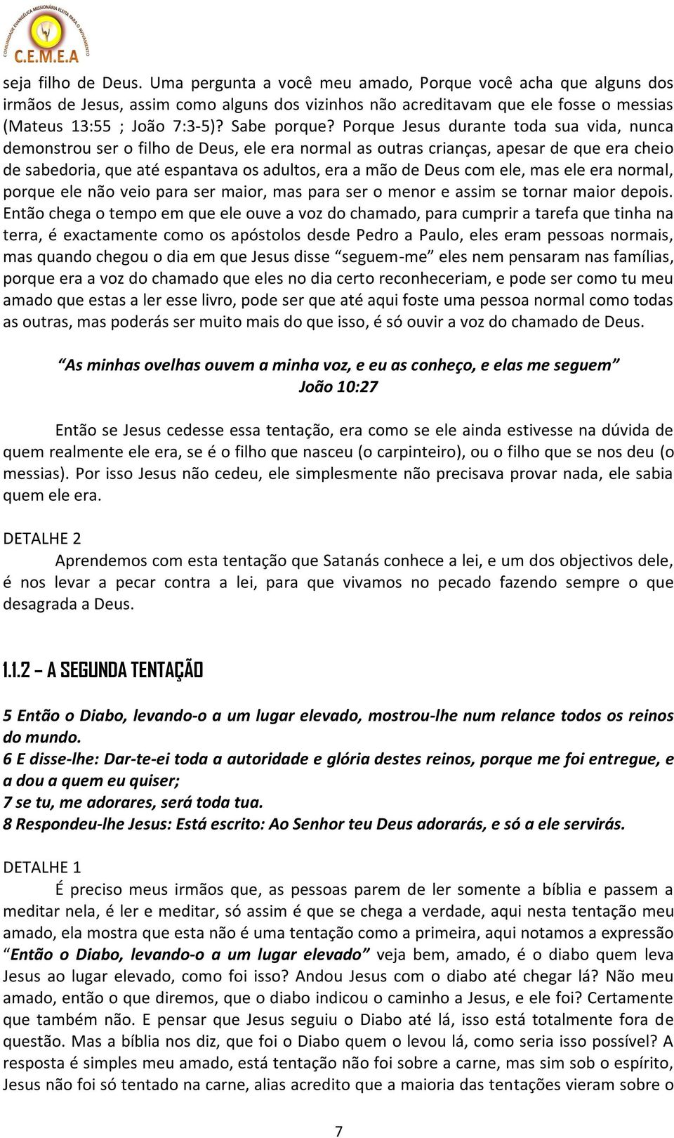 Porque Jesus durante toda sua vida, nunca demonstrou ser o filho de Deus, ele era normal as outras crianças, apesar de que era cheio de sabedoria, que até espantava os adultos, era a mão de Deus com