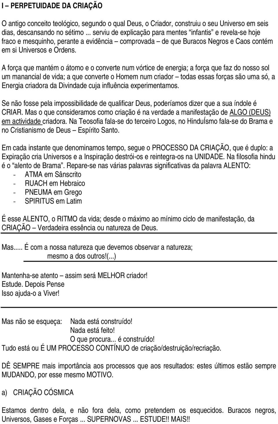 A força que mantém o átomo e o converte num vórtice de energia; a força que faz do nosso sol um manancial de vida; a que converte o Homem num criador todas essas forças são uma só, a Energia criadora