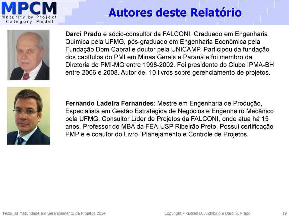 Autor de 10 livros sobre gerenciamento de projetos. Fernando Ladeira Fernandes: Mestre em Engenharia de Produção, Especialista em Gestão Estratégica de Negócios e Engenheiro Mecânico pela UFMG.