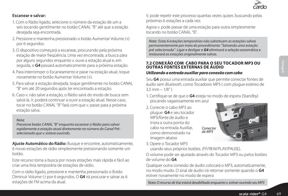 Uma vez encontrada, a busca pára por alguns segundos enquanto v. ouve a estação atual e, em seguida, o G4 passará automaticamente para a próxima estação. 4.