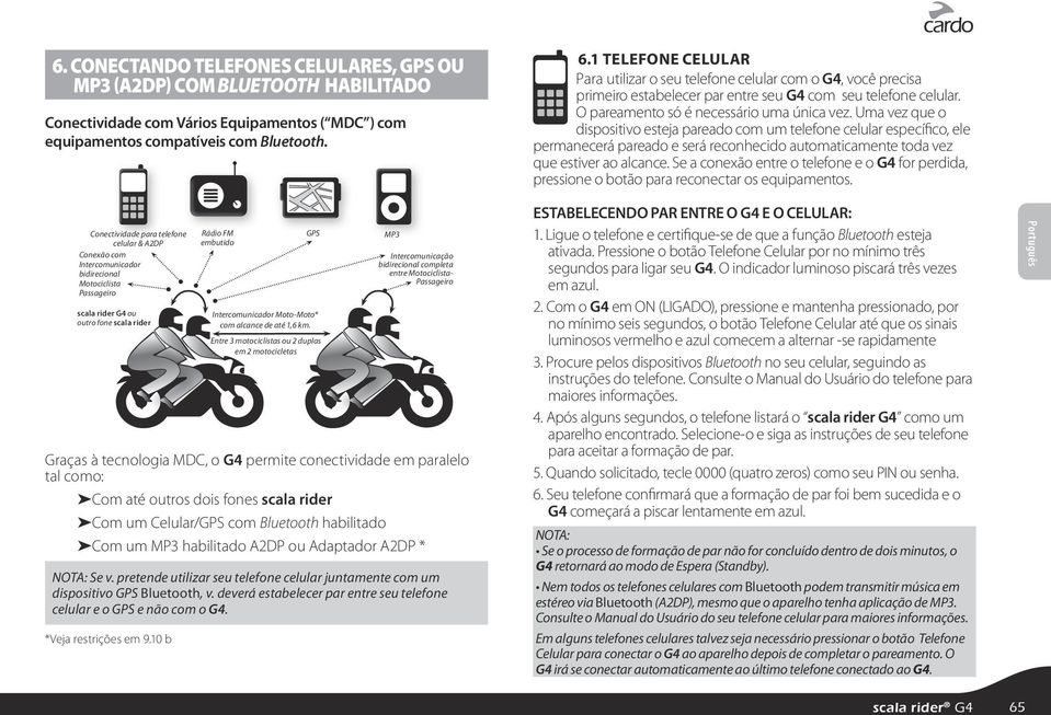 Uma vez que o dispositivo esteja pareado com um telefone celular específico, ele permanecerá pareado e será reconhecido automaticamente toda vez que estiver ao alcance.