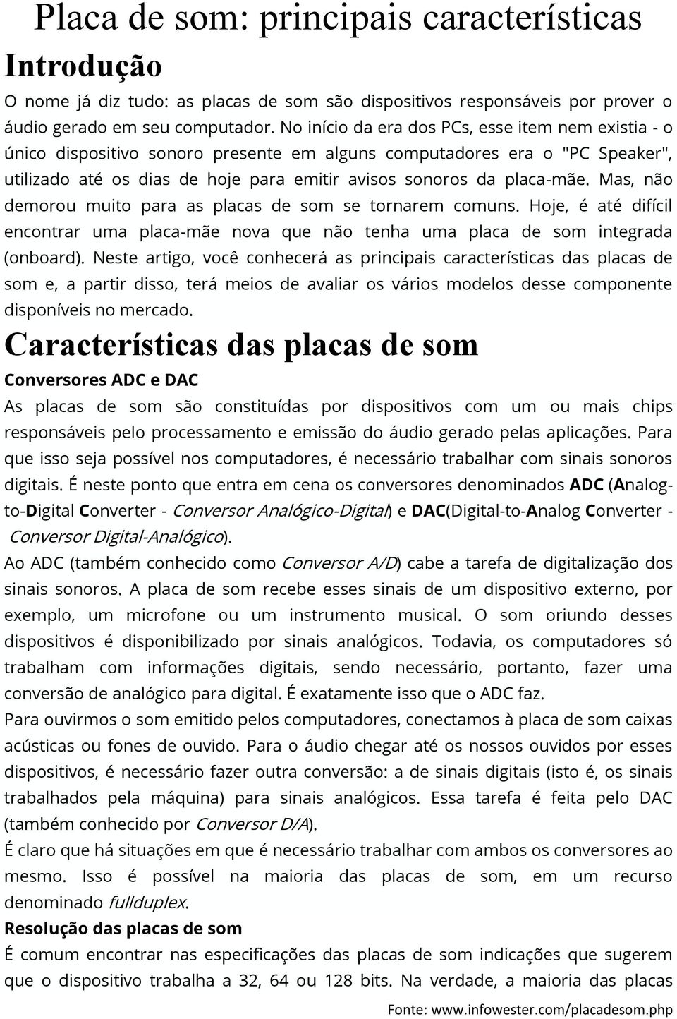 Mas, não demorou muito para as placas de som se tornarem comuns. Hoje, é até difícil encontrar uma placa-mãe nova que não tenha uma placa de som integrada (onboard).