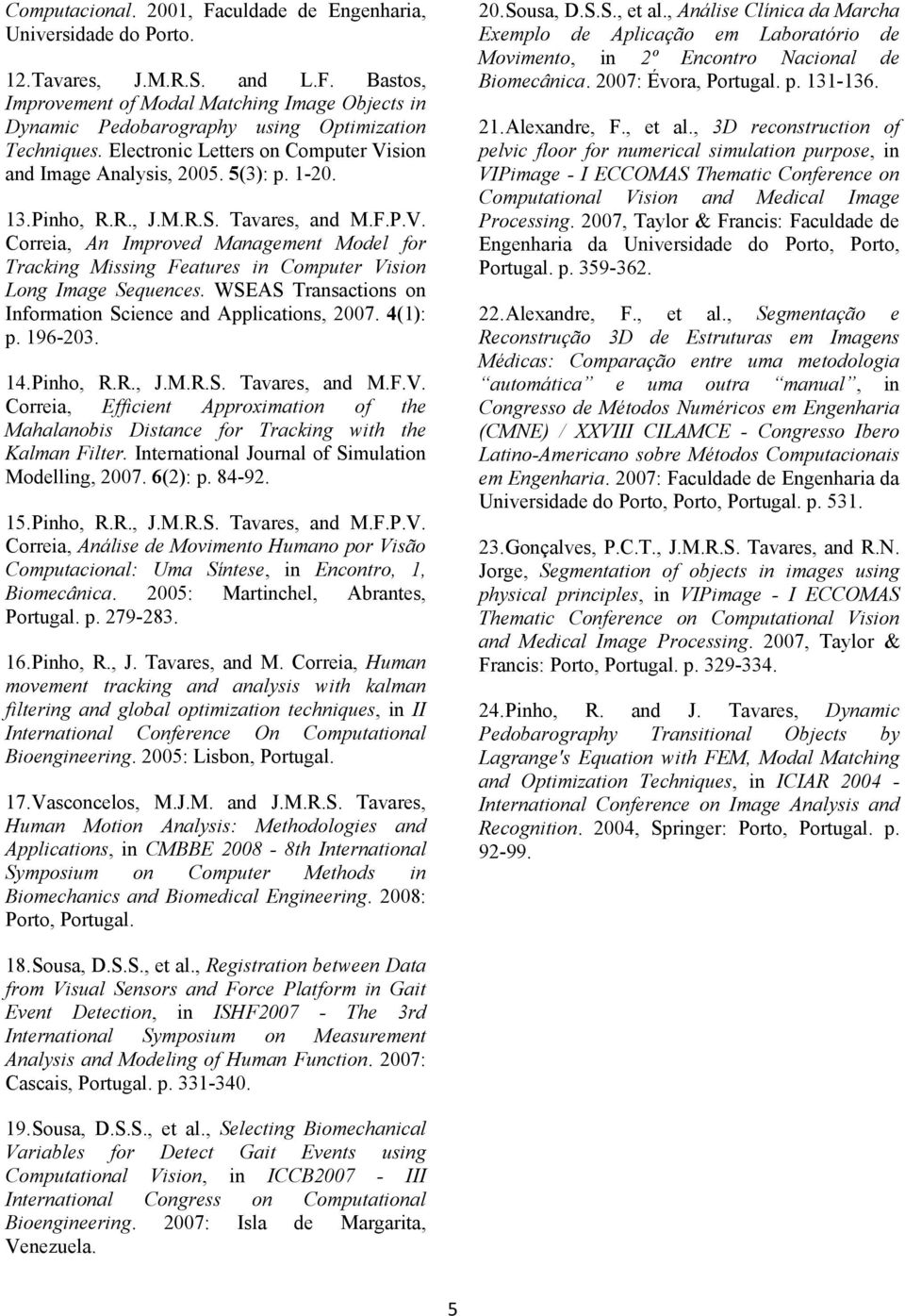 WSEAS Transactions on Information Science and Applications, 2007. 4(1): p. 196-203. 14. Pinho, R.R., J.M.R.S. Tavares, and M.F.V.