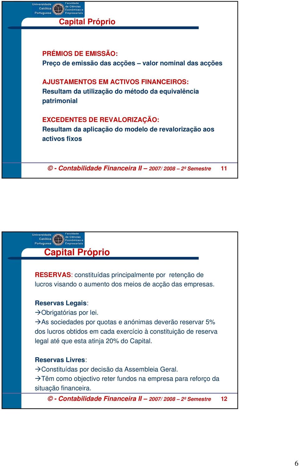 retenção de lucros visando o aumento dos meios de acção das empresas. Reservas Legais: Obrigatórias por lei.