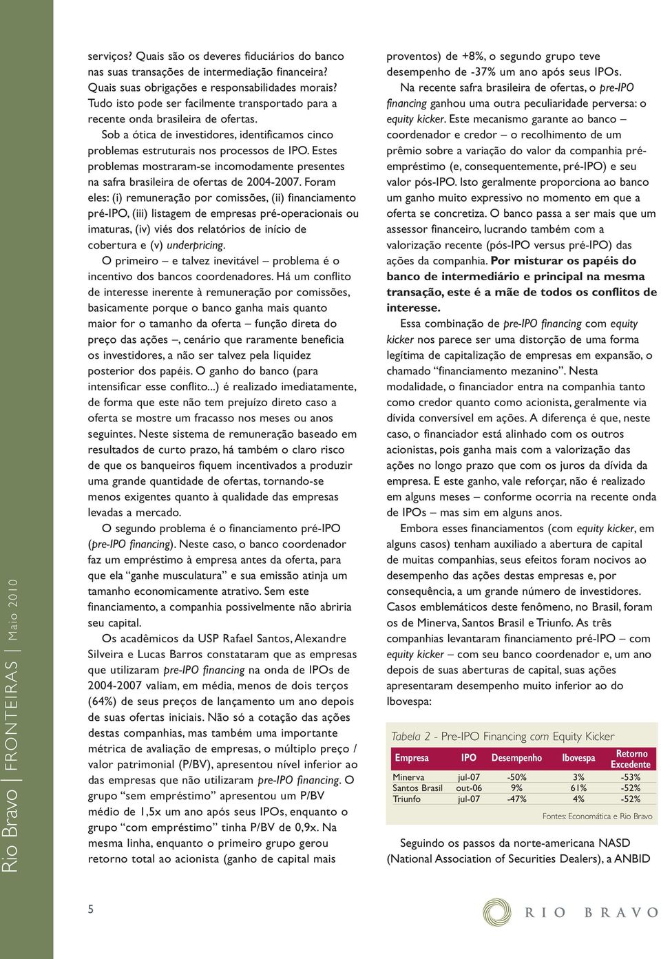 Estes problemas mostraram-se incomodamente presentes na safra brasileira de ofertas de 2004-2007.