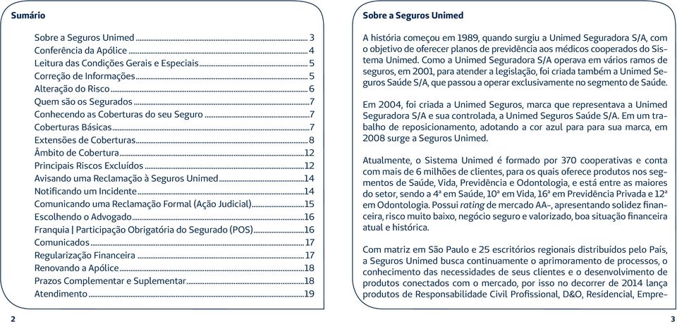 ..14 Notificando um Incidente...14 Comunicando uma Reclamação Formal (Ação Judicial)...15 Escolhendo o Advogado...16 Franquia Participação Obrigatória do Segurado (POS)...16 Comunicados.