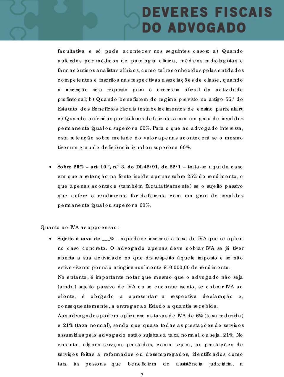 no artigo 56.º do Estatuto dos Benefícios Fiscais (estabelecimentos de ensino particular); c) Quando auferidos por titulares deficientes com um grau de invalidez permanente igual ou superior a 60%.