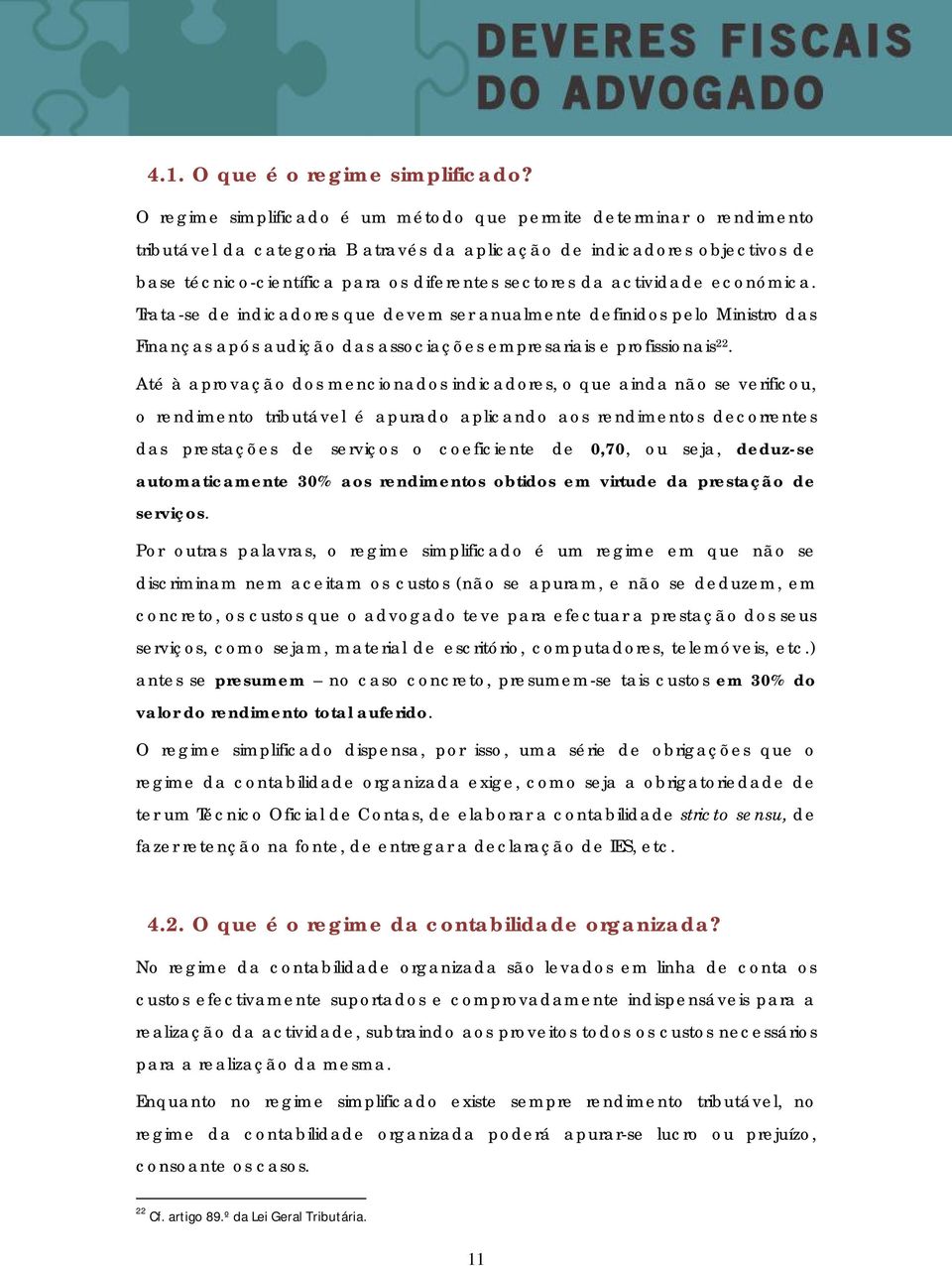 da actividade económica. Trata-se de indicadores que devem ser anualmente definidos pelo Ministro das Finanças após audição das associações empresariais e profissionais 22.