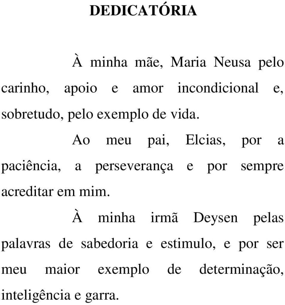 Ao meu pai, Elcias, por a paciência, a perseverança e por sempre acreditar em