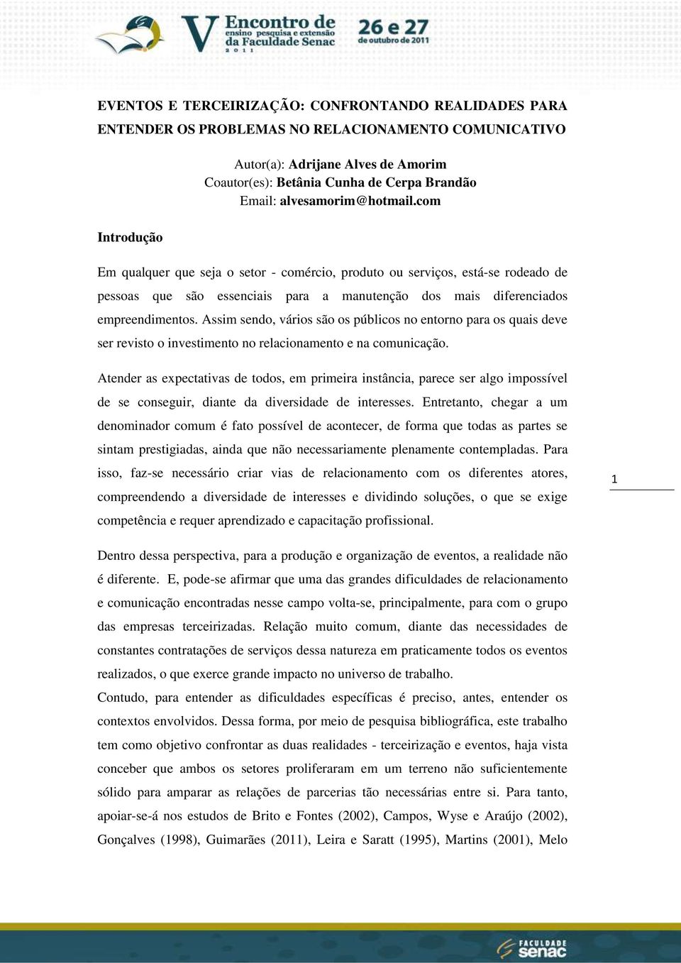 Assim sendo, vários são os públicos no entorno para os quais deve ser revisto o investimento no relacionamento e na comunicação.