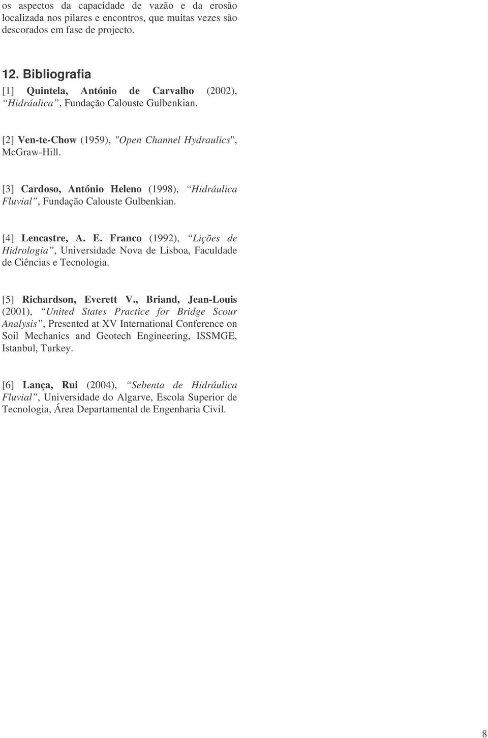 [3] Cardoso, António Heleno (1998), Hidráulica Fluvial, Fundação Calouste Gulbenkian. [4] Lencastre, A. E.
