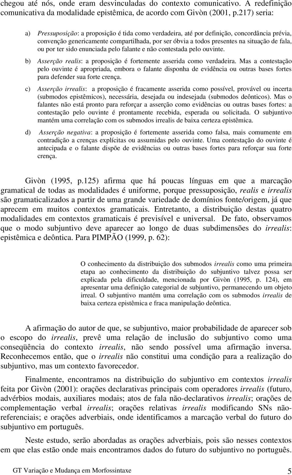 ou por ter sido enunciada pelo falante e não contestada pelo ouvinte. b) Asserção realis: a proposição é fortemente asserida como verdadeira.