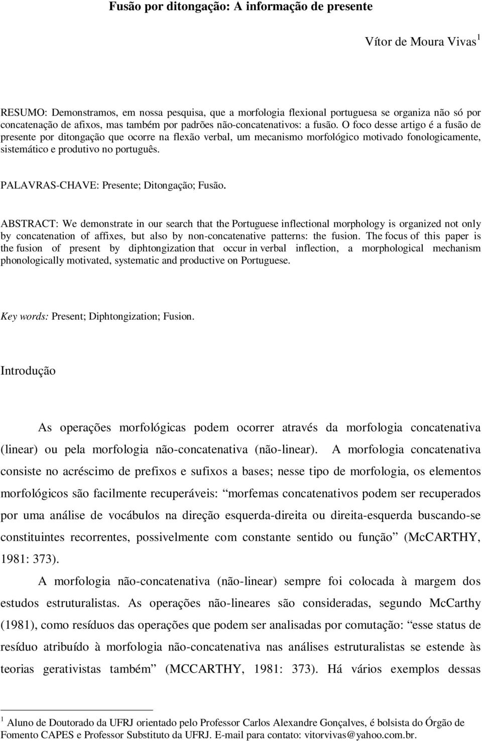 O foco desse artigo é a fusão de presente por ditongação que ocorre na flexão verbal, um mecanismo morfológico motivado fonologicamente, sistemático e produtivo no português.