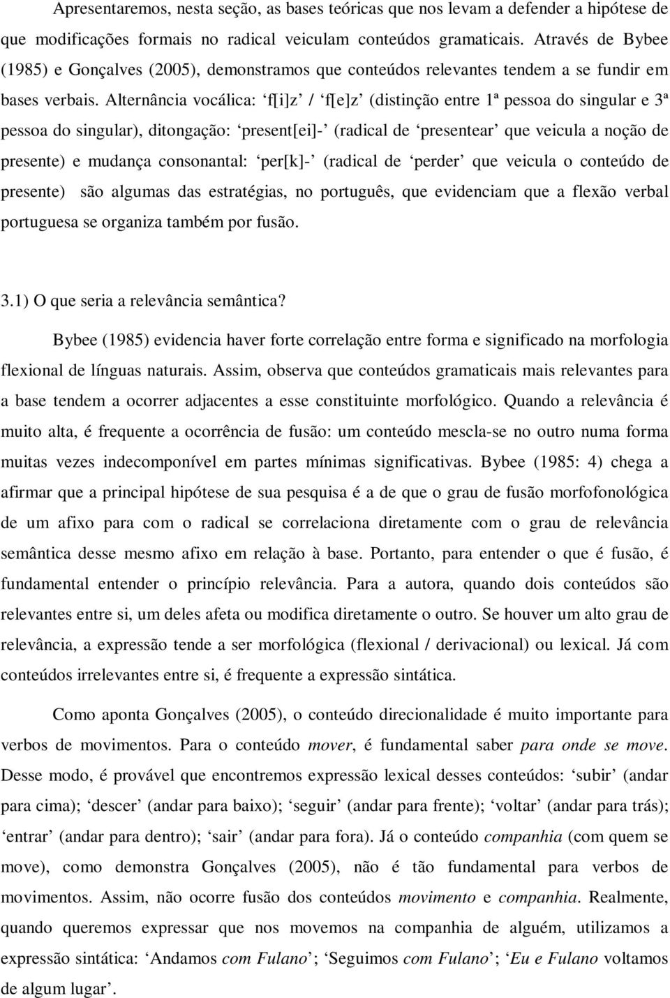 Alternância vocálica: f[i]z / f[e]z (distinção entre 1ª pessoa do singular e 3ª pessoa do singular), ditongação: present[ei]- (radical de presentear que veicula a noção de presente) e mudança