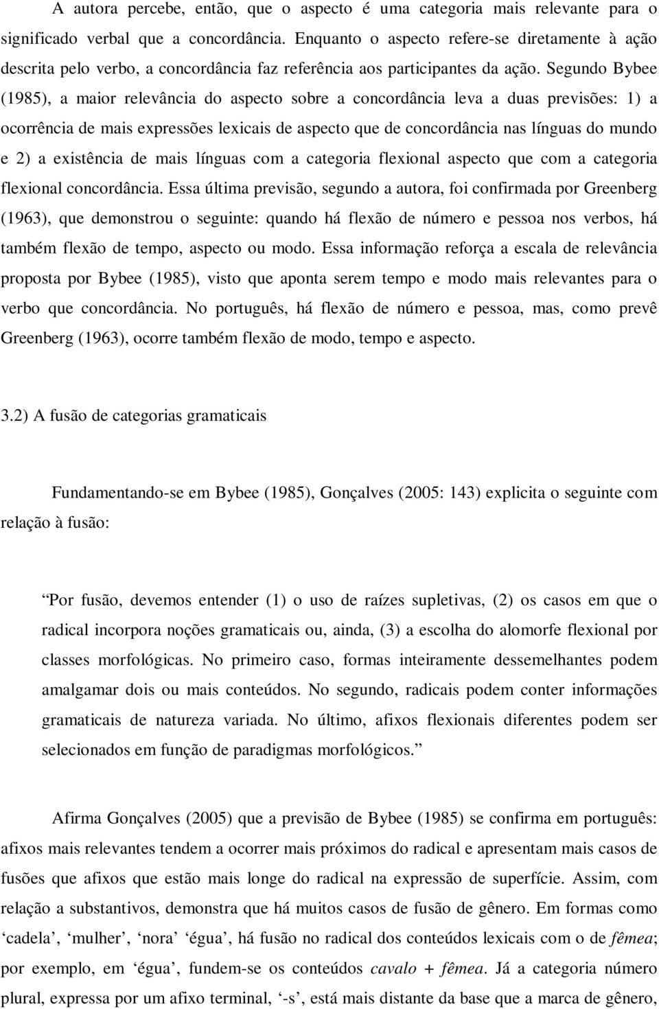 Segundo Bybee (1985), a maior relevância do aspecto sobre a concordância leva a duas previsões: 1) a ocorrência de mais expressões lexicais de aspecto que de concordância nas línguas do mundo e 2) a