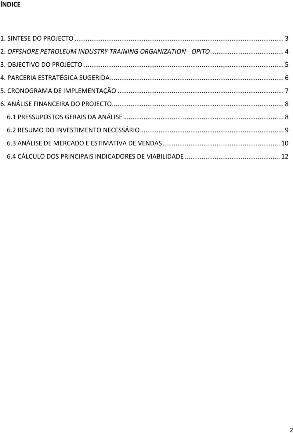 ANÁLISE FINANCEIRA DO PROJECTO... 8 6.1 PRESSUPOSTOS GERAIS DA ANÁLISE... 8 6.2 RESUMO DO INVESTIMENTO NECESSÁRIO.