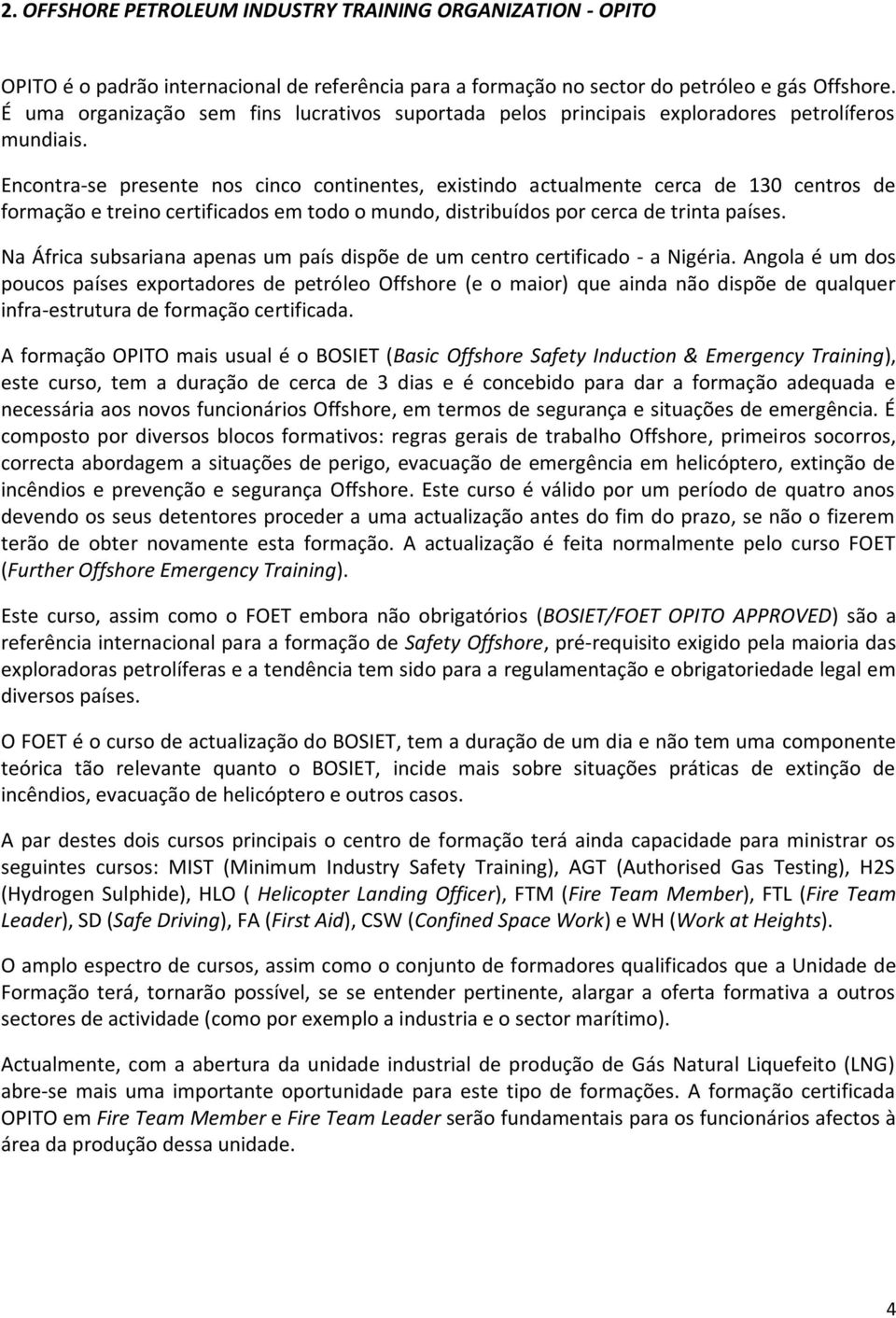 Encontra-se presente nos cinco continentes, existindo actualmente cerca de 130 centros de formação e treino certificados em todo o mundo, distribuídos por cerca de trinta países.