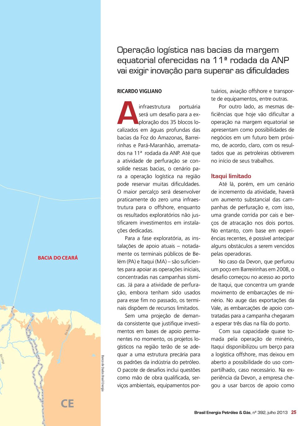 11ª rodada da ANP. Até que a atividade de perfuração se consolide nessas bacias, o cenário para a operação logística na região pode reservar muitas dificuldades.