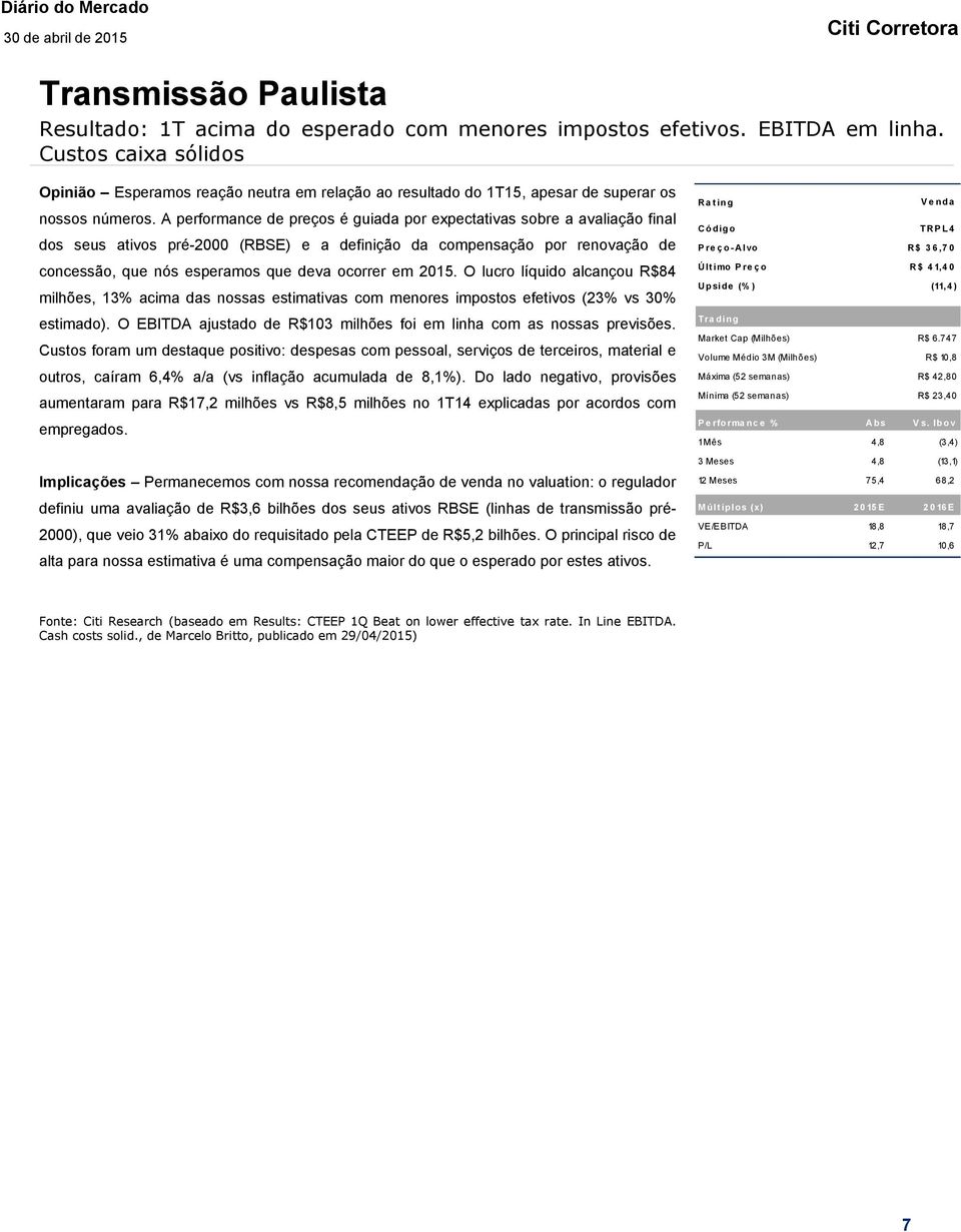 A performance de preços é guiada por expectativas sobre a avaliação final dos seus ativos pré-2000 (RBSE) e a definição da compensação por renovação de concessão, que nós esperamos que deva ocorrer