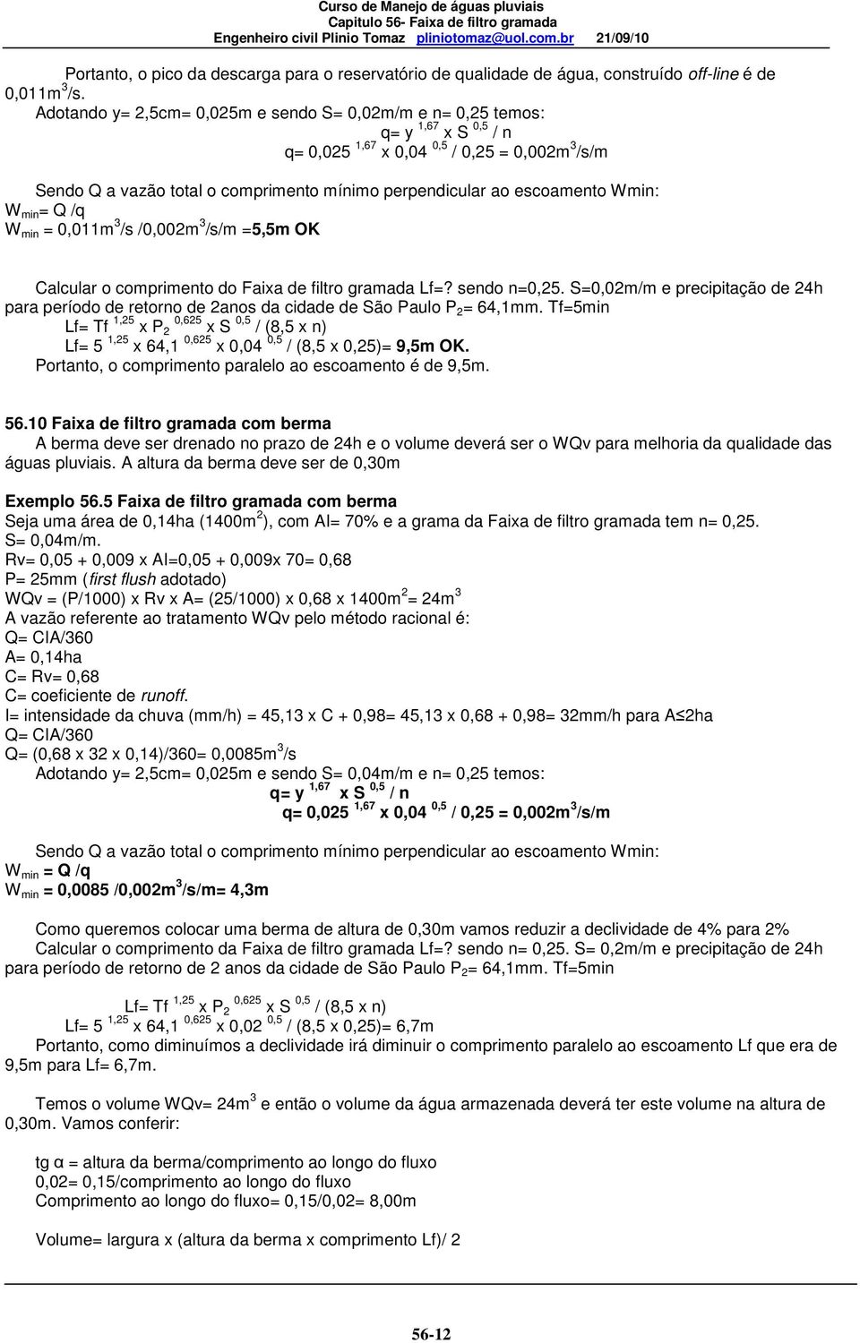 escoamento Wmin: W min = Q /q W min = 0,011m 3 /s /0,002m 3 /s/m =5,5m OK Calcular o comprimento do Faixa de filtro gramada Lf=? sendo n=0,25.