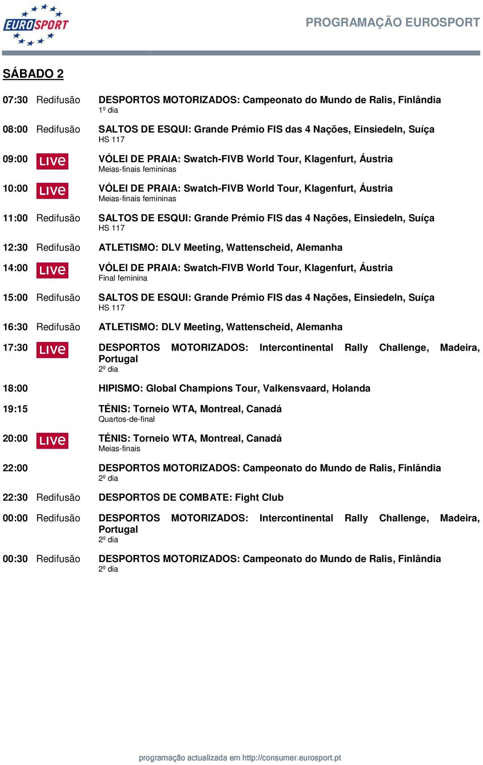 Grande Prémio FIS das 4 Nações, Einsiedeln, Suíça HS 117 12:30 Redifusão ATLETISMO: DLV Meeting, Wattenscheid, Alemanha 14:00 VÓLEI DE PRAIA: Swatch-FIVB World Tour, Klagenfurt, Áustria Final