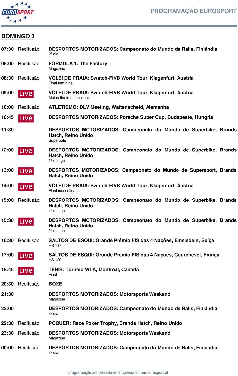 DESPORTOS MOTORIZADOS: Porsche Super Cup, Budapeste, Hungria 11:30 DESPORTOS MOTORIZADOS: Campeonato do Mundo de Superbike, Brands Hatch, Reino Unido Superpole 12:00 DESPORTOS MOTORIZADOS: Campeonato
