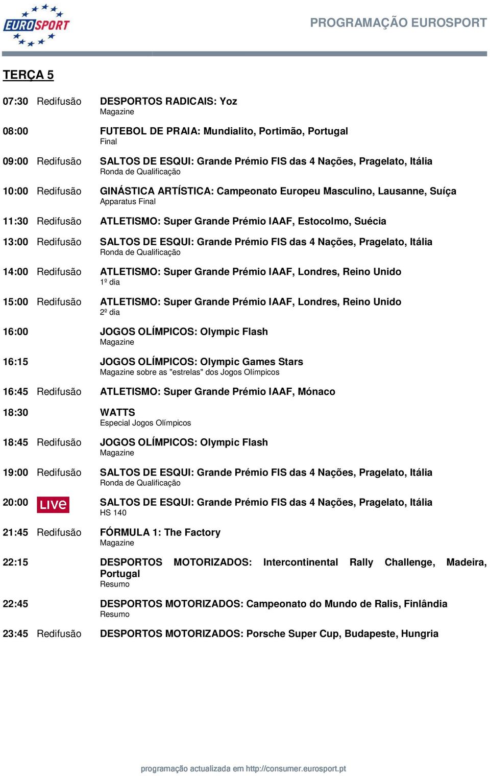 Redifusão SALTOS DE ESQUI: Grande Prémio FIS das 4 Nações, Pragelato, Itália Ronda de Qualificação 14:00 Redifusão ATLETISMO: Super Grande Prémio IAAF, Londres, Reino Unido 1º dia 15:00 Redifusão