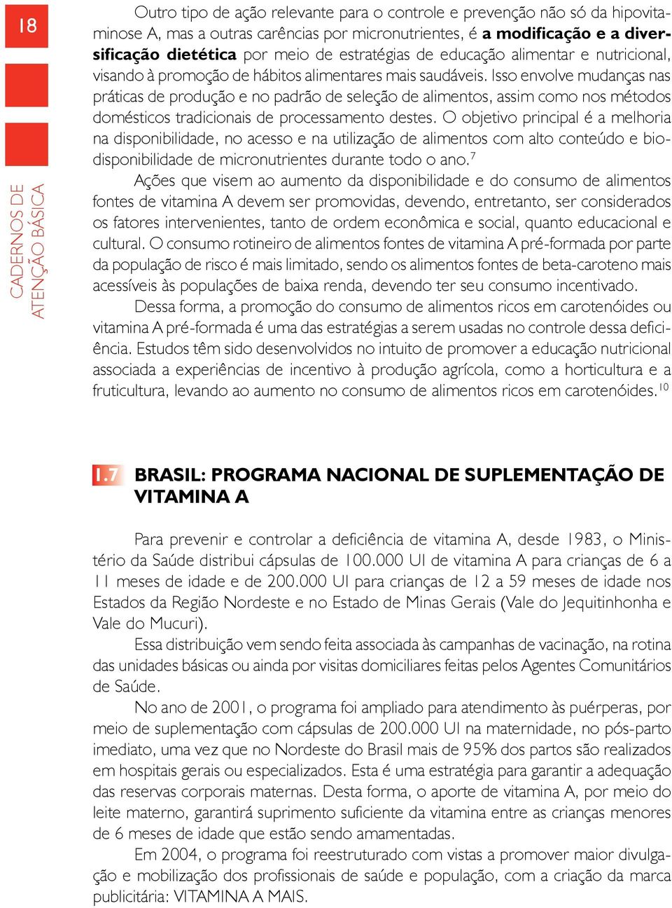 Isso envolve mudanças nas práticas de produção e no padrão de seleção de alimentos, assim como nos métodos domésticos tradicionais de processamento destes.