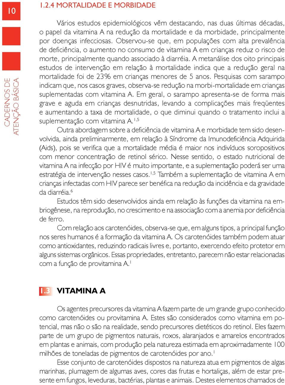 infecciosas. Observou-se que, em populações com alta prevalência de deficiência, o aumento no consumo de vitamina A em crianças reduz o risco de morte, principalmente quando associado à diarréia.